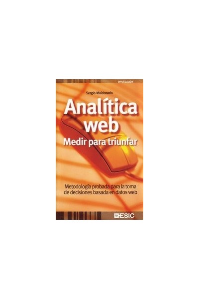 Analítica Web: medir para triunfar: metodología probada para la toma de decisiones basada en datos web